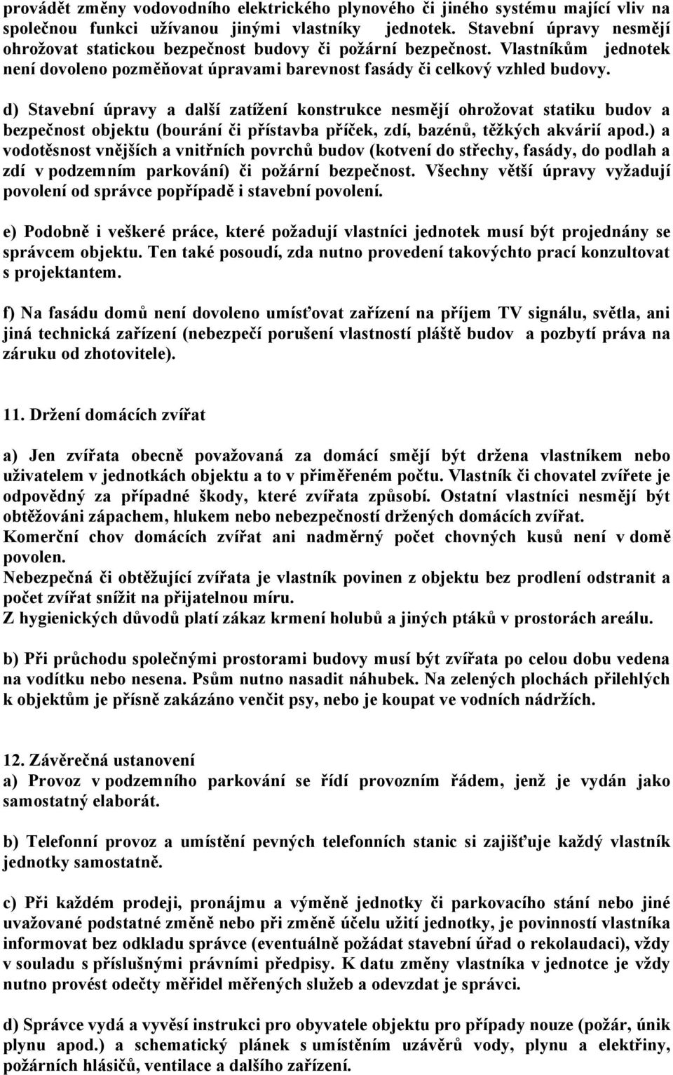 d) Stavební úpravy a další zatížení konstrukce nesmějí ohrožovat statiku budov a bezpečnost objektu (bourání či přístavba příček, zdí, bazénů, těžkých akvárií apod.