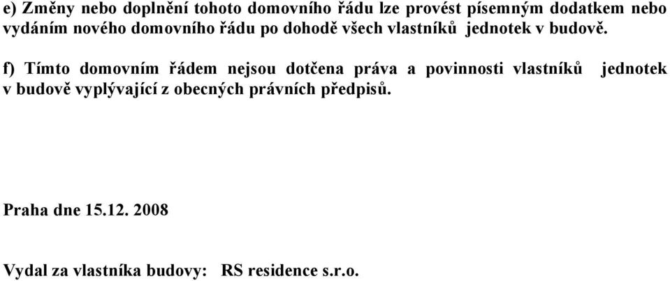 f) Tímto domovním řádem nejsou dotčena práva a povinnosti vlastníků jednotek v budově