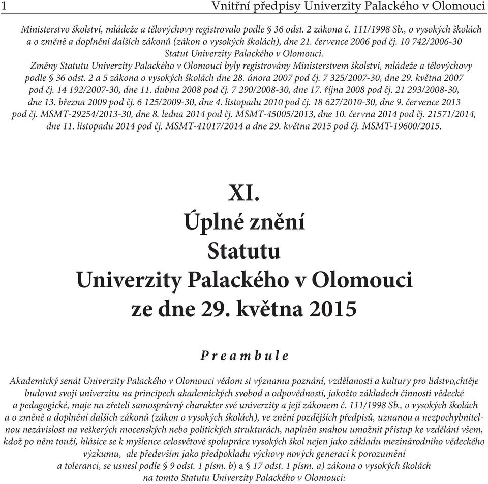 Změny Statutu Univerzity Palackého v Olomouci byly registrovány Ministerstvem školství, mládeže a tělovýchovy podle 36 odst. 2 a 5 zákona o vysokých školách dne 28. února 2007 pod čj.