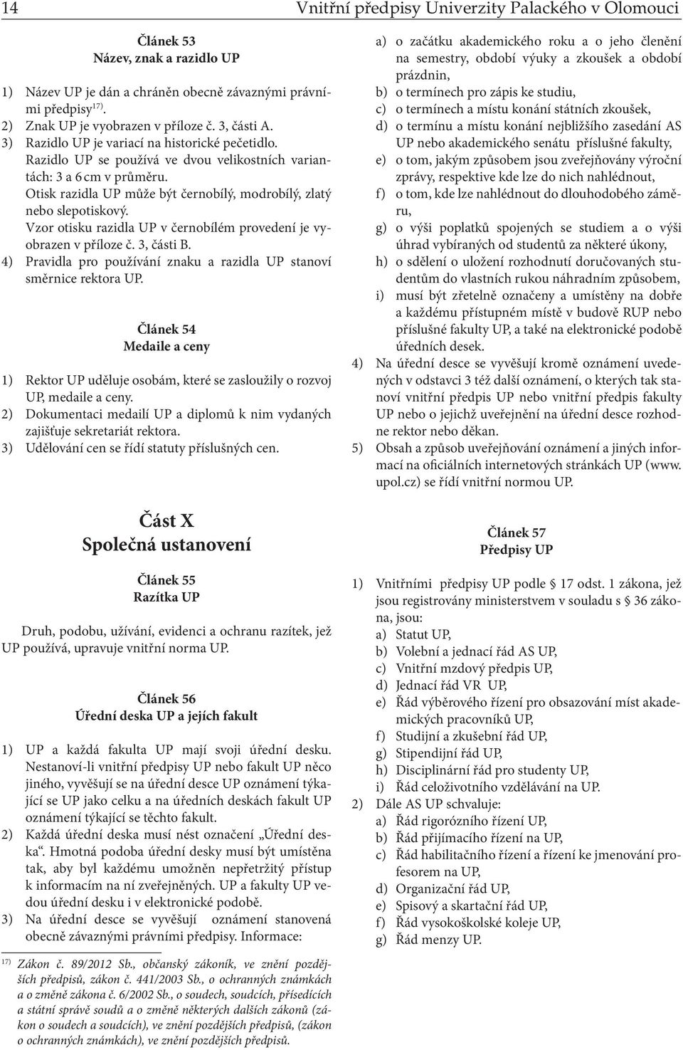 Otisk razidla UP může být černobílý, modrobílý, zlatý nebo slepotiskový. Vzor otisku razidla UP v černobílém provedení je vyobrazen v příloze č. 3, části B.