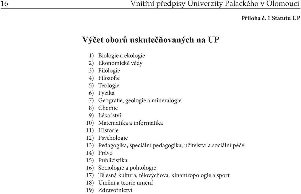 Fyzika 7) Geografie, geologie a mineralogie 8) Chemie 9) Lékařství 10) Matematika a informatika 11) Historie 12) Psychologie 13)