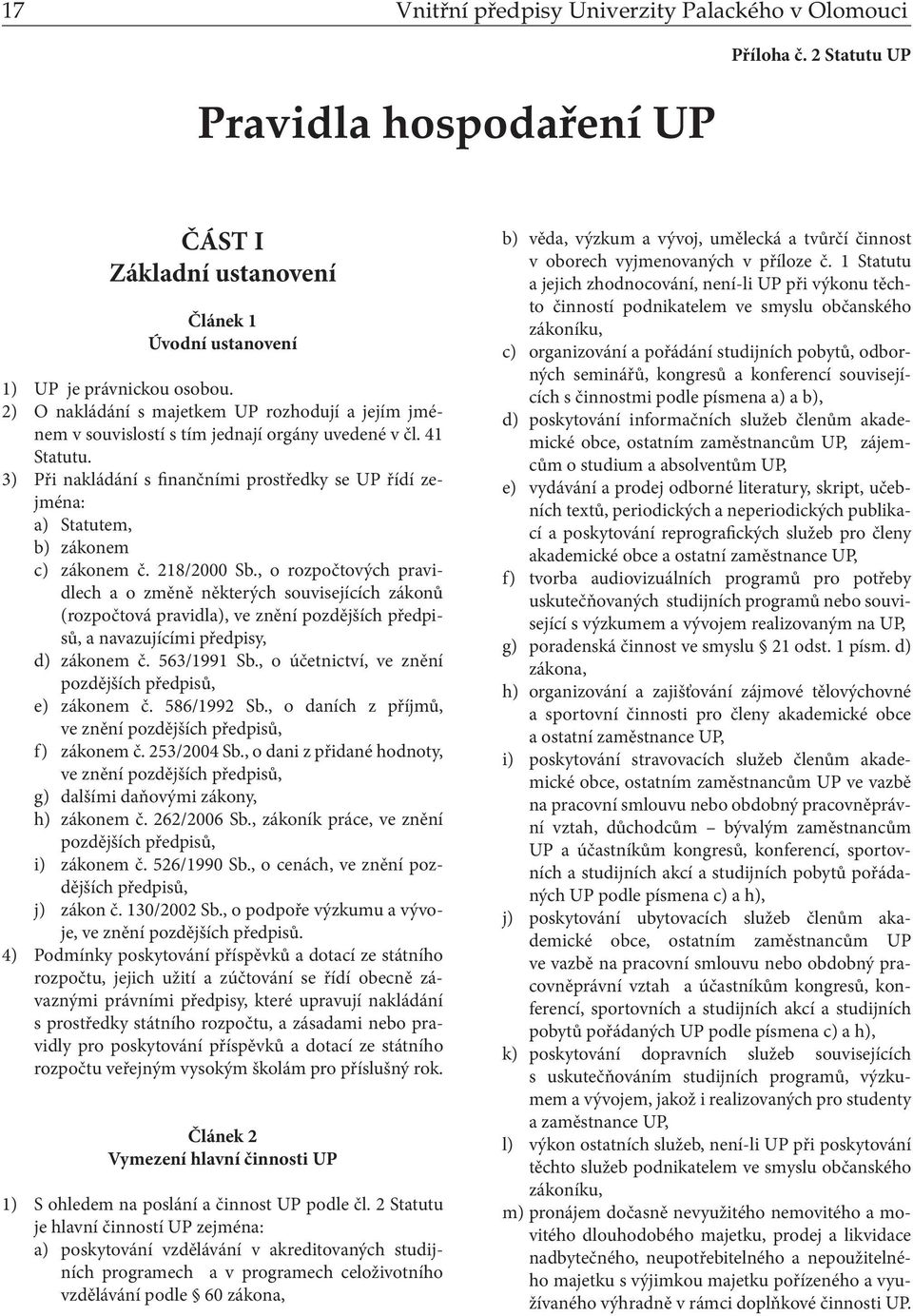 3) Při nakládání s finančními prostředky se UP řídí zejména: a) Statutem, b) zákonem c) zákonem č. 218/2000 Sb.