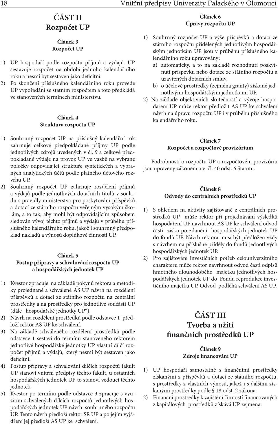 2) Po skončení příslušného kalendářního roku provede UP vypořádání se státním rozpočtem a toto předkládá ve stanovených termínech ministerstvu.