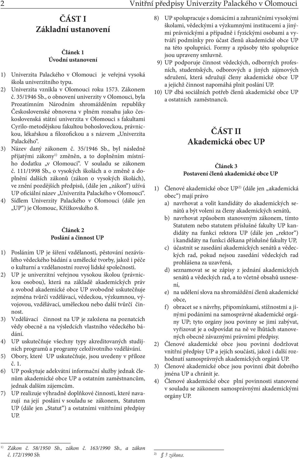 , o obnovení univerzity v Olomouci, byla Prozatímním Národním shromážděním republiky Československé obnovena v plném rozsahu jako československá státní univerzita v Olomouci s fakultami