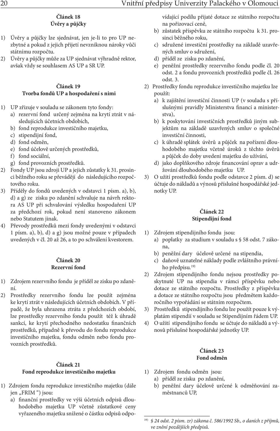 Článek 19 Tvorba fondů UP a hospodaření s nimi 1) UP zřizuje v souladu se zákonem tyto fondy: a) rezervní fond určený zejména na krytí ztrát v následujících účetních obdobích, b) fond reprodukce