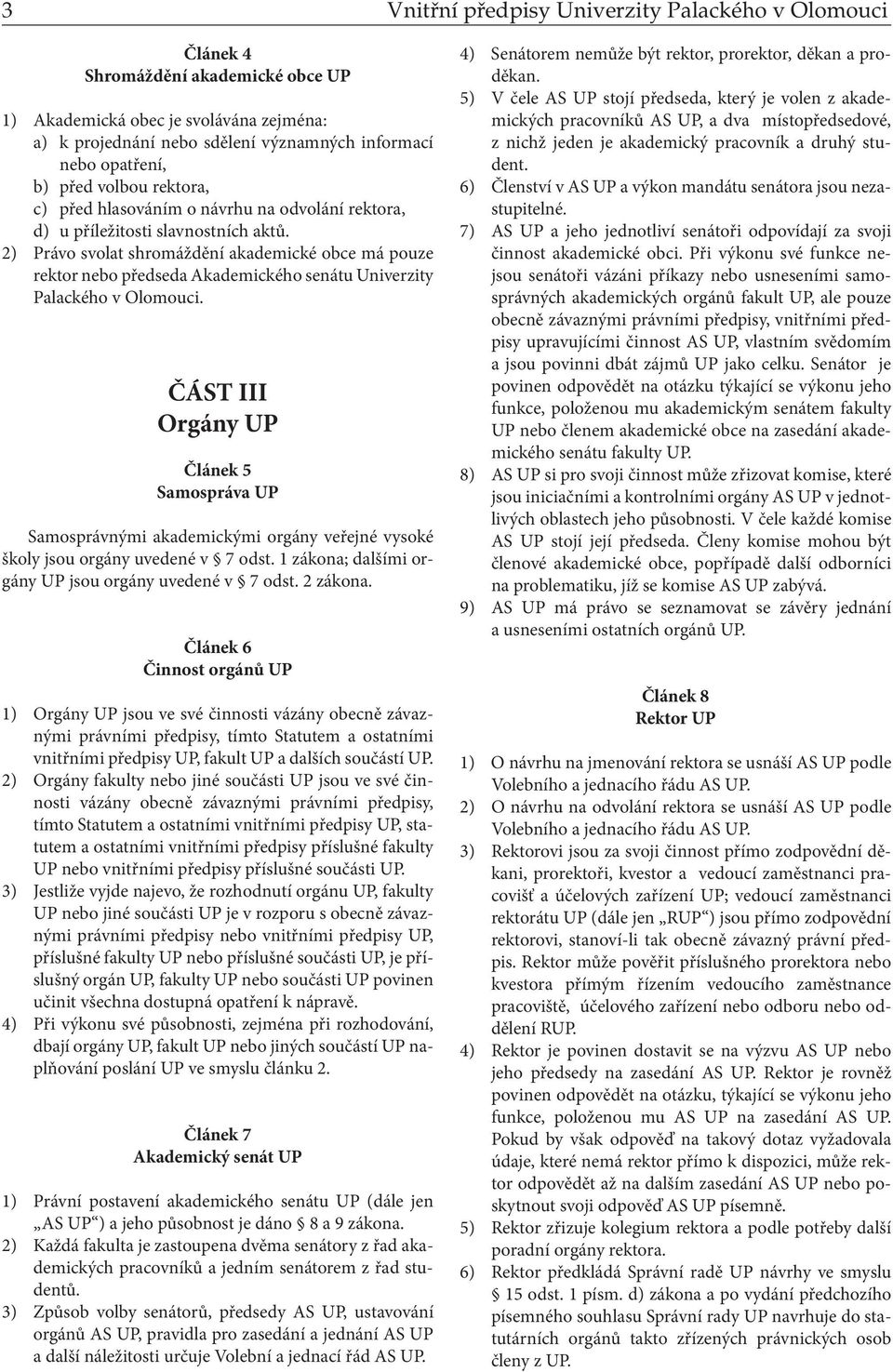 2) Právo svolat shromáždění akademické obce má pouze rektor nebo předseda Akademického senátu Univerzity Palackého v Olomouci.