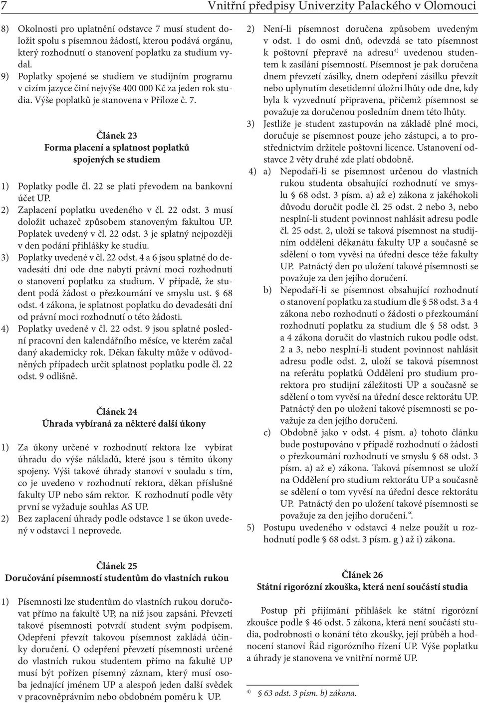 Článek 23 Forma placení a splatnost poplatků spojených se studiem 1) P oplatky podle čl. 22 se platí převodem na bankovní účet UP. 2) Zaplacení poplatku uvedeného v čl. 22 odst.