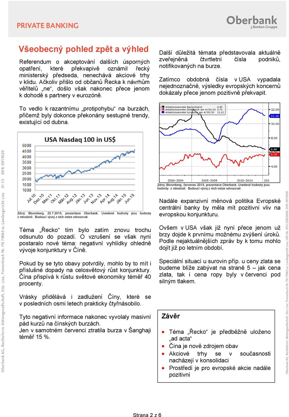 Další důležitá témata představovala aktuálně zveřejněná čtvrtletní čísla podniků, notifikovaných na burze.