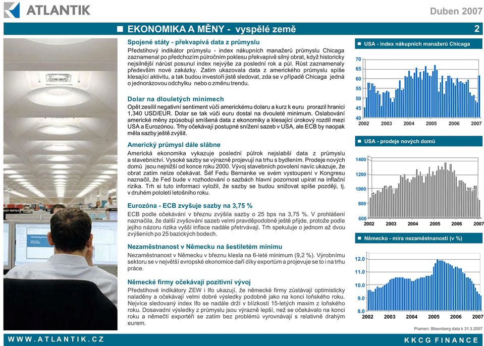 Zatím ukazovala data z amerického prùmyslu spíše klesající aktivitu, a tak budou investoøi jistì sledovat, zda se v pøípadì Chicaga jedná o jednorázovou odchylku nebo o zmìnu trendu.
