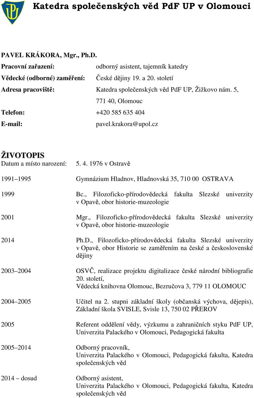 , Filozoficko-přírodovědecká fakulta Slezské univerzity v Opavě, obor historie-muzeologie 2001 Mgr., Filozoficko-přírodovědecká fakulta Slezské univerzity v Opavě, obor historie-muzeologie 2014 Ph.D.