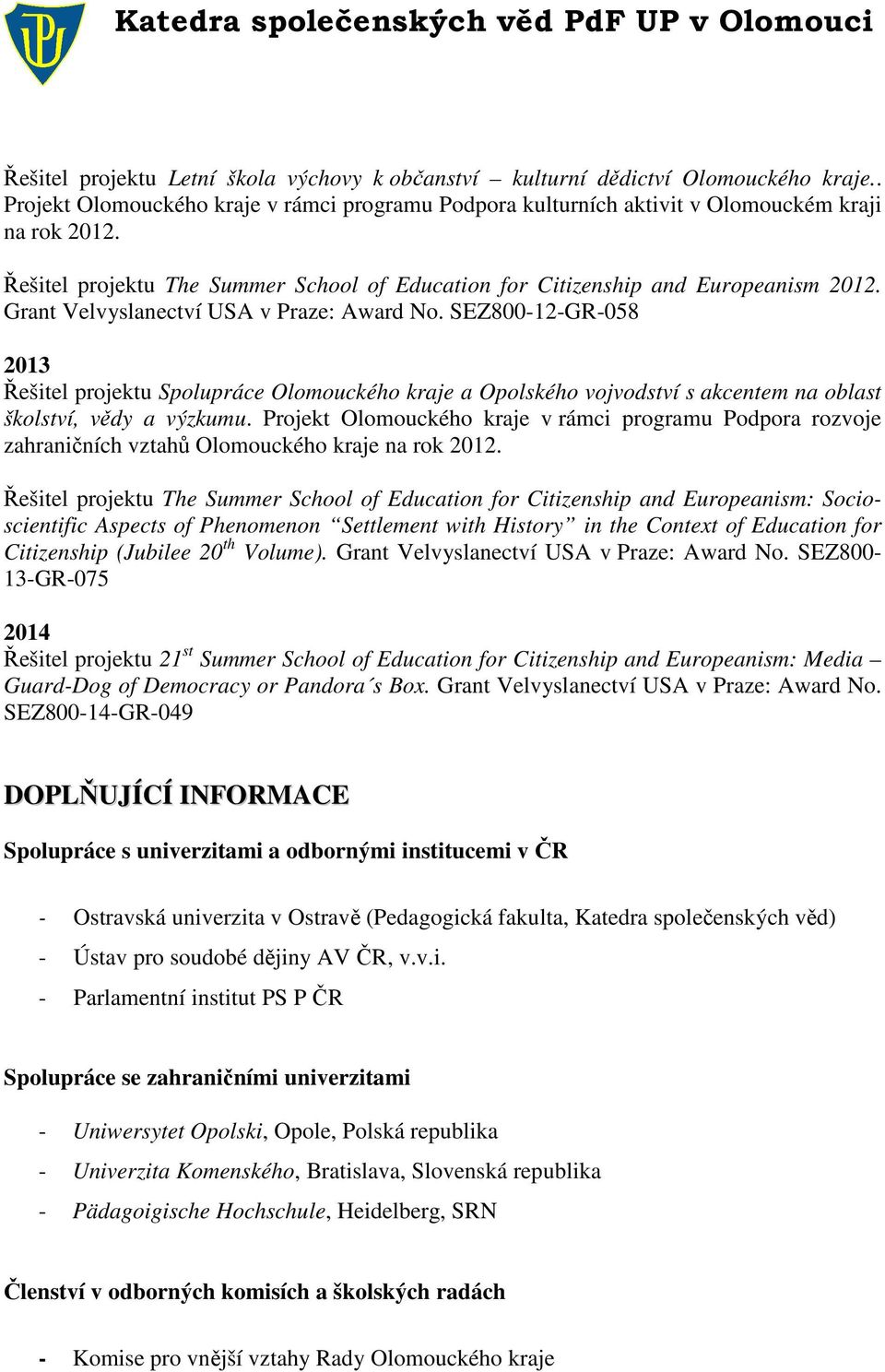 SEZ800-12-GR-058 2013 Řešitel projektu Spolupráce Olomouckého kraje a Opolského vojvodství s akcentem na oblast školství, vědy a výzkumu.