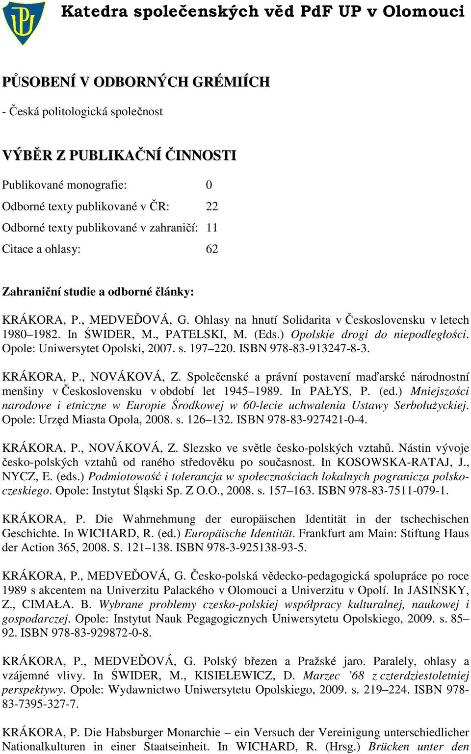 ) Opolskie drogi do niepodległości. Opole: Uniwersytet Opolski, 2007. s. 197 220. ISBN 978-83-913247-8-3. KRÁKORA, P., NOVÁKOVÁ, Z.