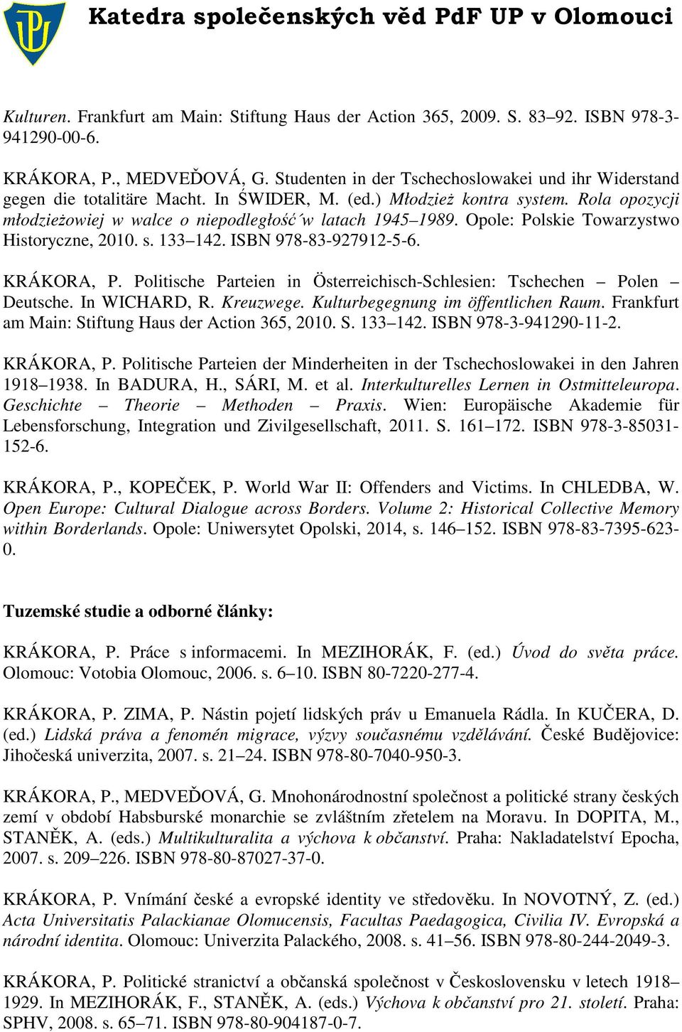 Opole: Polskie Towarzystwo Historyczne, 2010. s. 133 142. ISBN 978-83-927912-5-6. KRÁKORA, P. Politische Parteien in Österreichisch-Schlesien: Tschechen Polen Deutsche. In WICHARD, R. Kreuzwege.