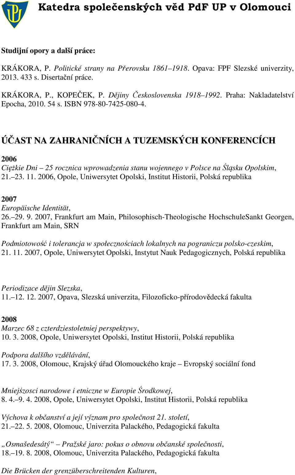 ÚČAST NA ZAHRANIČNÍCH A TUZEMSKÝCH KONFERENCÍCH 2006 Ciężkie Dni 25 rocznica wprowadzenia stanu wojennego v Polsce na Śląsku Opolskim, 21. 23. 11.