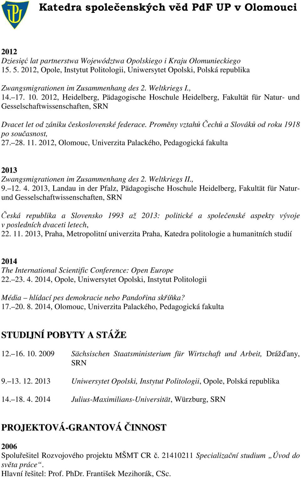 Proměny vztahů Čechů a Slováků od roku 1918 po současnost, 27. 28. 11. 2012, Olomouc, Univerzita Palackého, Pedagogická fakulta 2013 Zwangsmigrationen im Zusammenhang des 2. Weltkriegs II., 9. 12. 4.