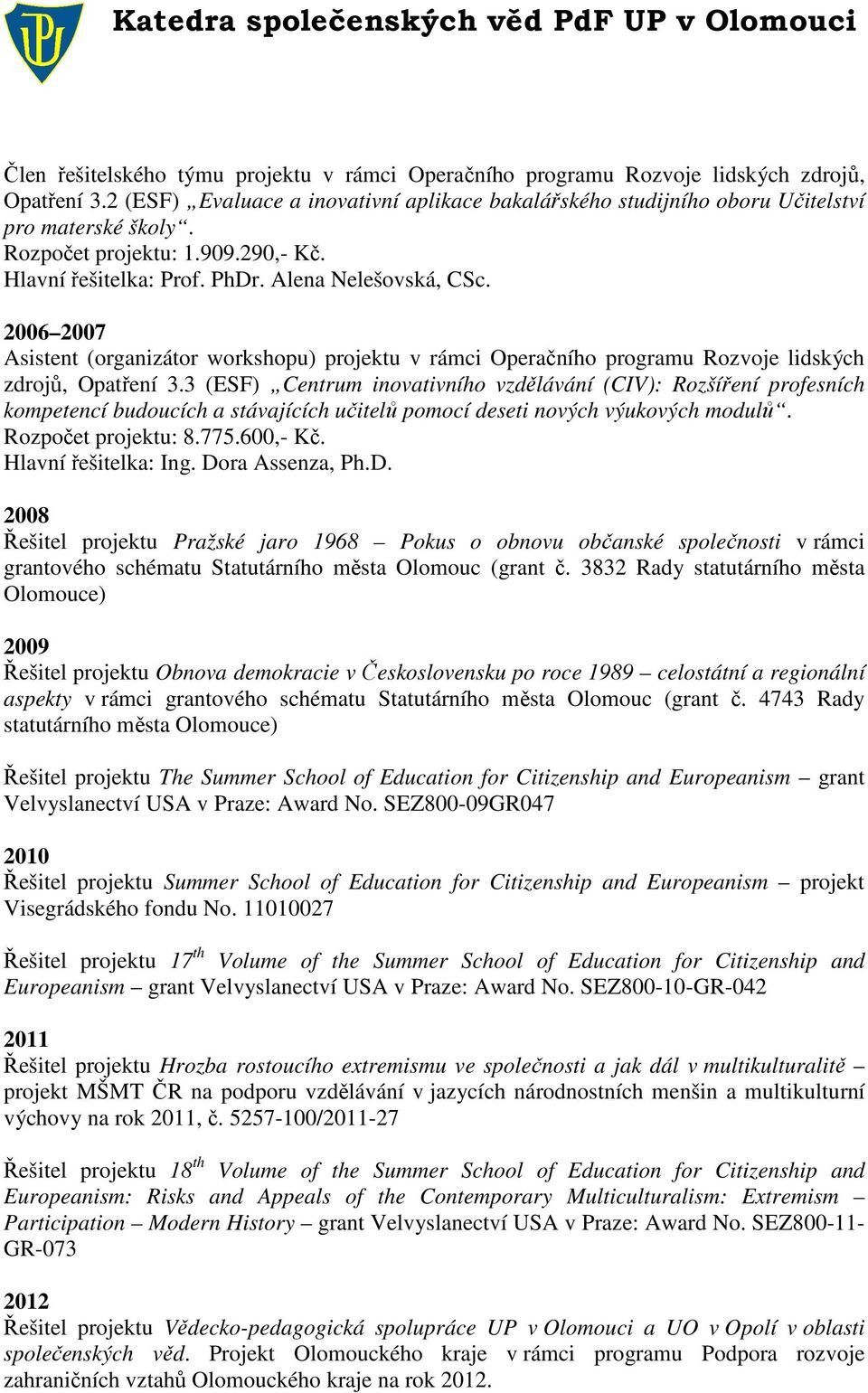 2006 2007 Asistent (organizátor workshopu) projektu v rámci Operačního programu Rozvoje lidských zdrojů, Opatření 3.