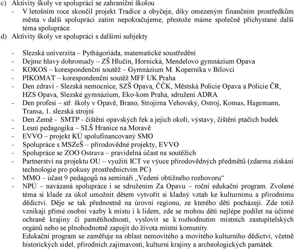 d) Aktivity školy ve spolupráci s dalšími subjekty - Slezská univerzita Pythágoriáda, matematické soustředění - Dejme hlavy dohromady ZŠ Hlučín, Hornická, endelovo gymnázium Opava - KOKOS