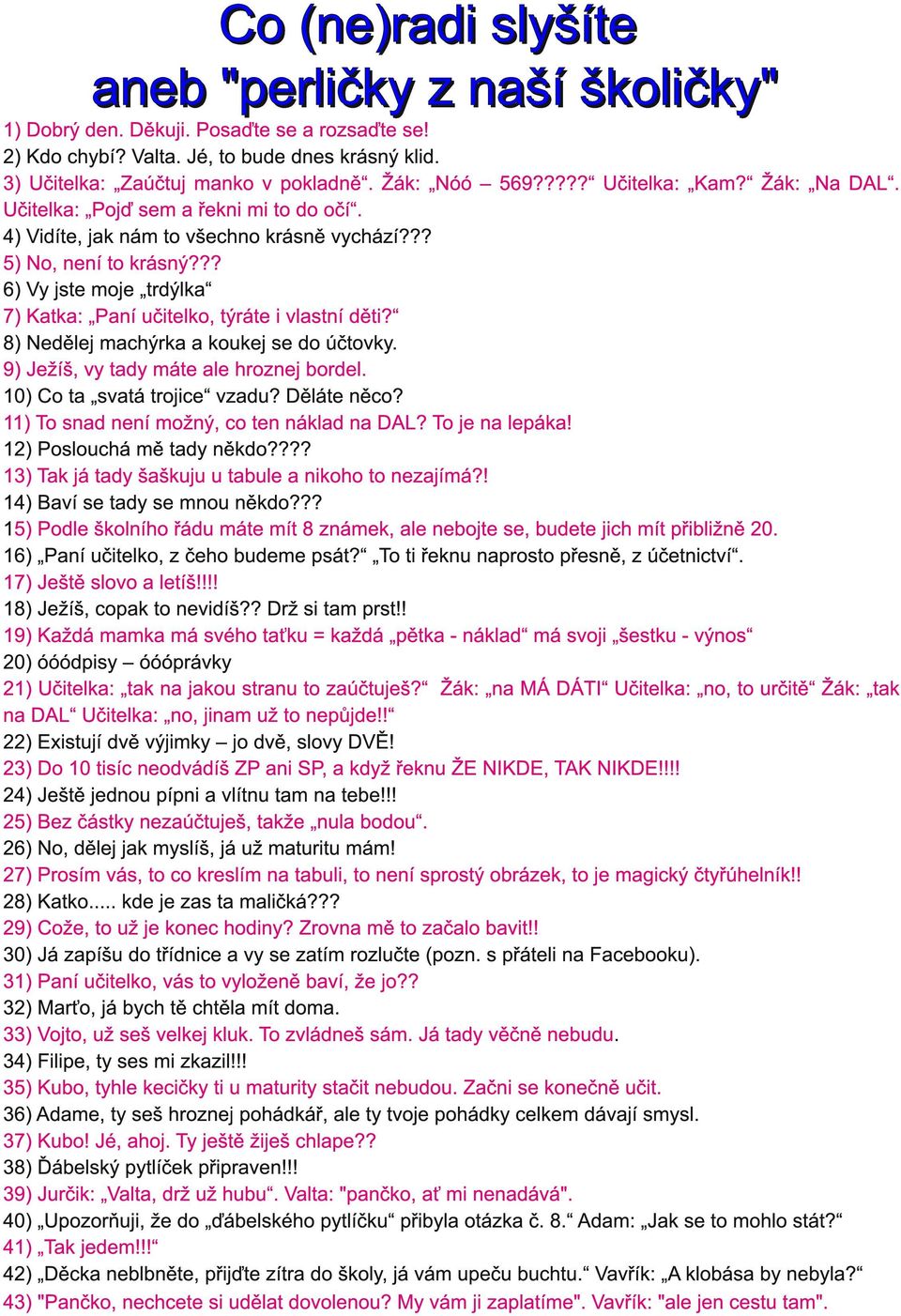 ?? 6) Vy jste moje trdýlka 7) Katka: Paní učitelko, týráte i vlastní děti? 8) Nedělej machýrka a koukej se do účtovky. 9) Ježíš, vy tady máte ale hroznej bordel. 1 0) Co ta svatá trojice vzadu?