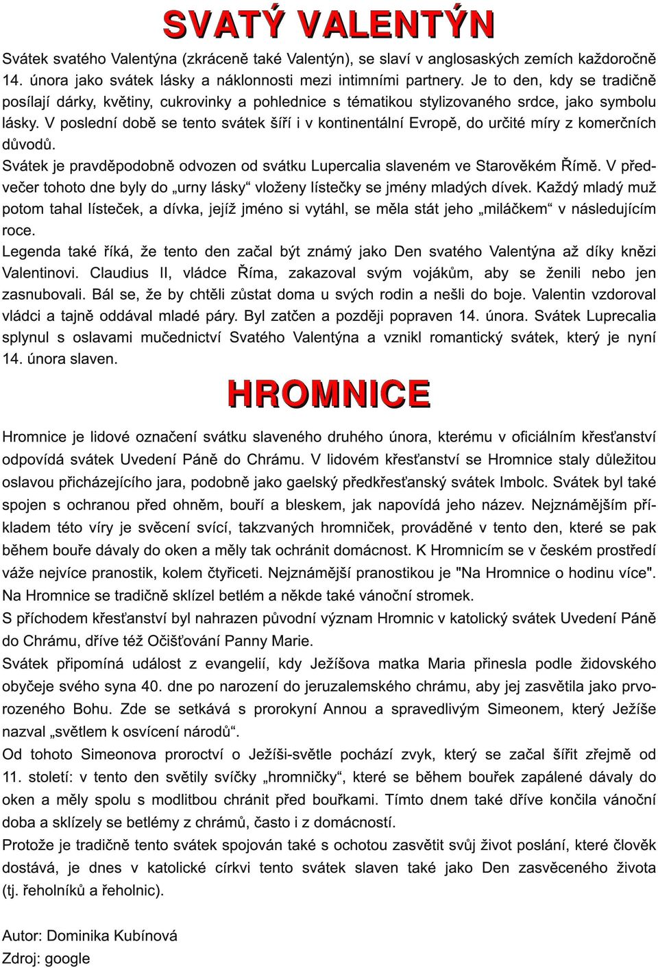 V poslední době se tento svátek šíří i v kontinentální Evropě, do určité míry z komerčních důvodů. Svátek je pravděpodobně odvozen od svátku Lupercalia slaveném ve Starověkém Římě.