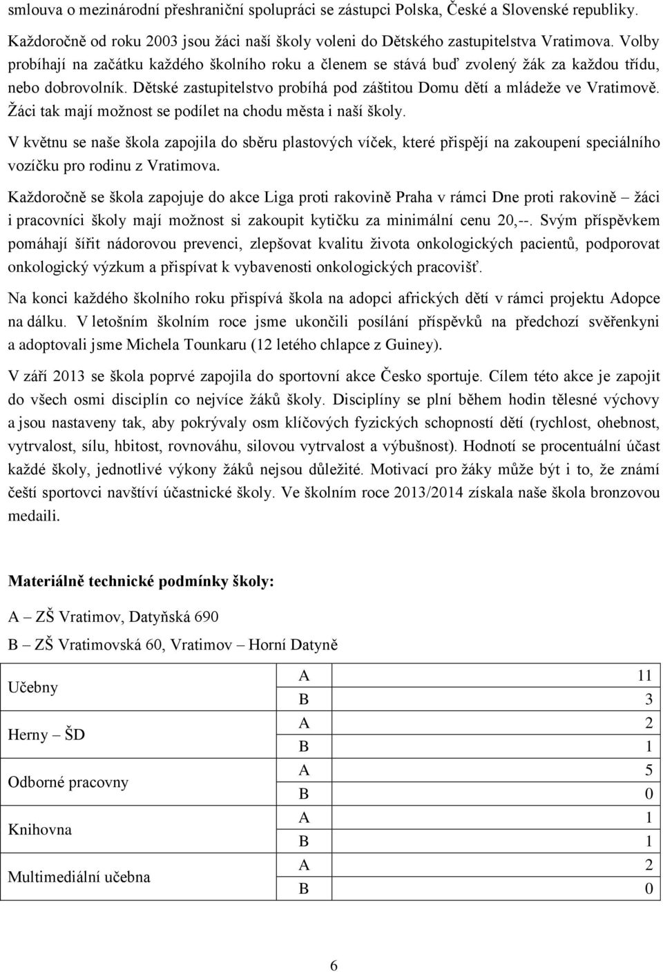 Žáci tak mají možnost se podílet na chodu města i naší školy. V květnu se naše škola zapojila do sběru plastových víček, které přispějí na zakoupení speciálního vozíčku pro rodinu z Vratimova.