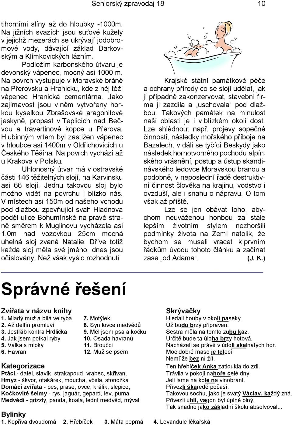 Podloţím karbonského útvaru je devonský vápenec, mocný asi 1000 m. Na povrch vystupuje v Moravské bráně na Přerovsku a Hranicku, kde z něj těţí vápenec Hranická cementárna.