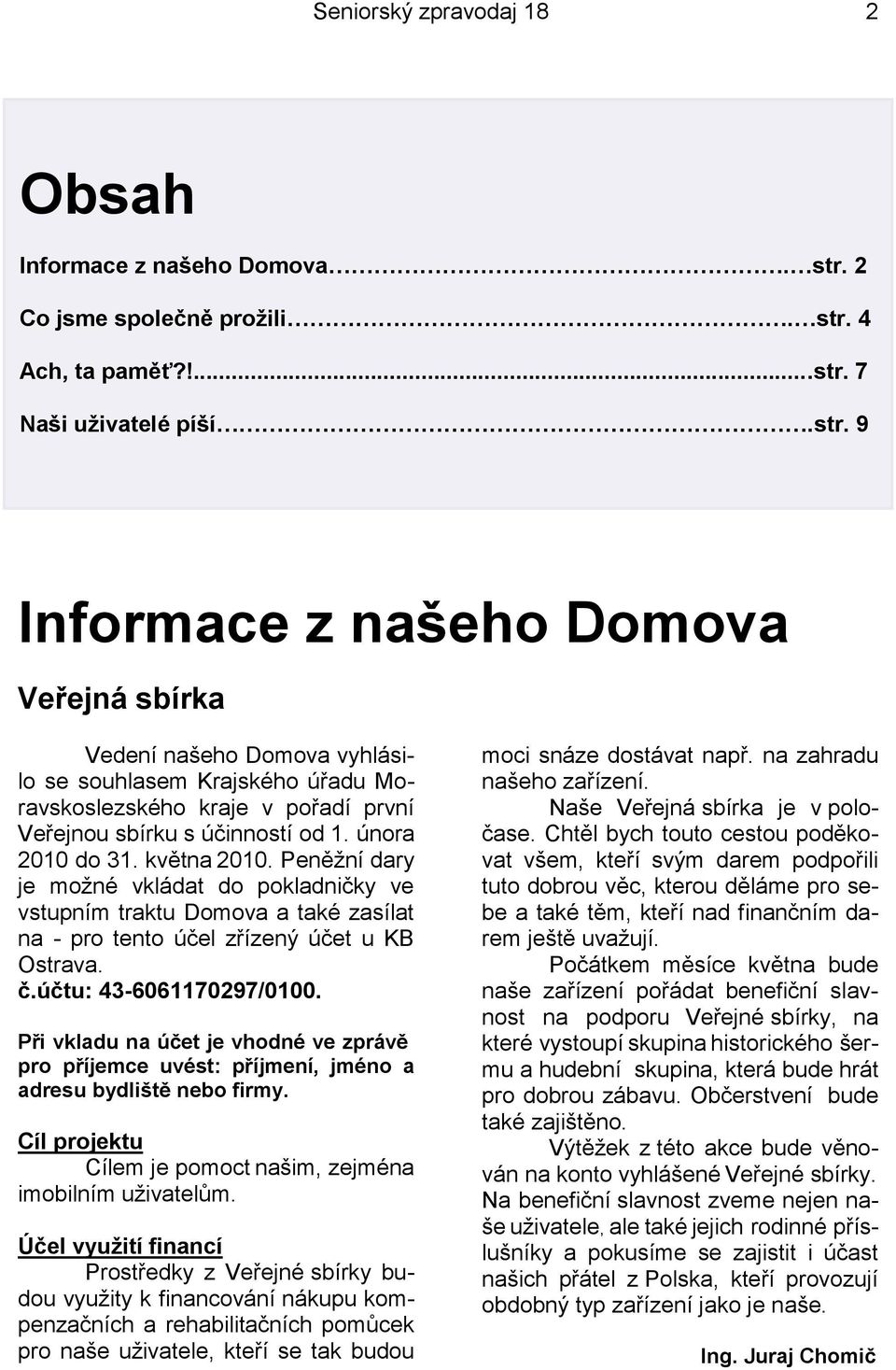 4 Ach, ta paměť?!...str. 7 Naši uţivatelé píší.str. 9 Informace z našeho Domova Veřejná sbírka Vedení našeho Domova vyhlásilo se souhlasem Krajského úřadu Moravskoslezského kraje v pořadí první Veřejnou sbírku s účinností od 1.