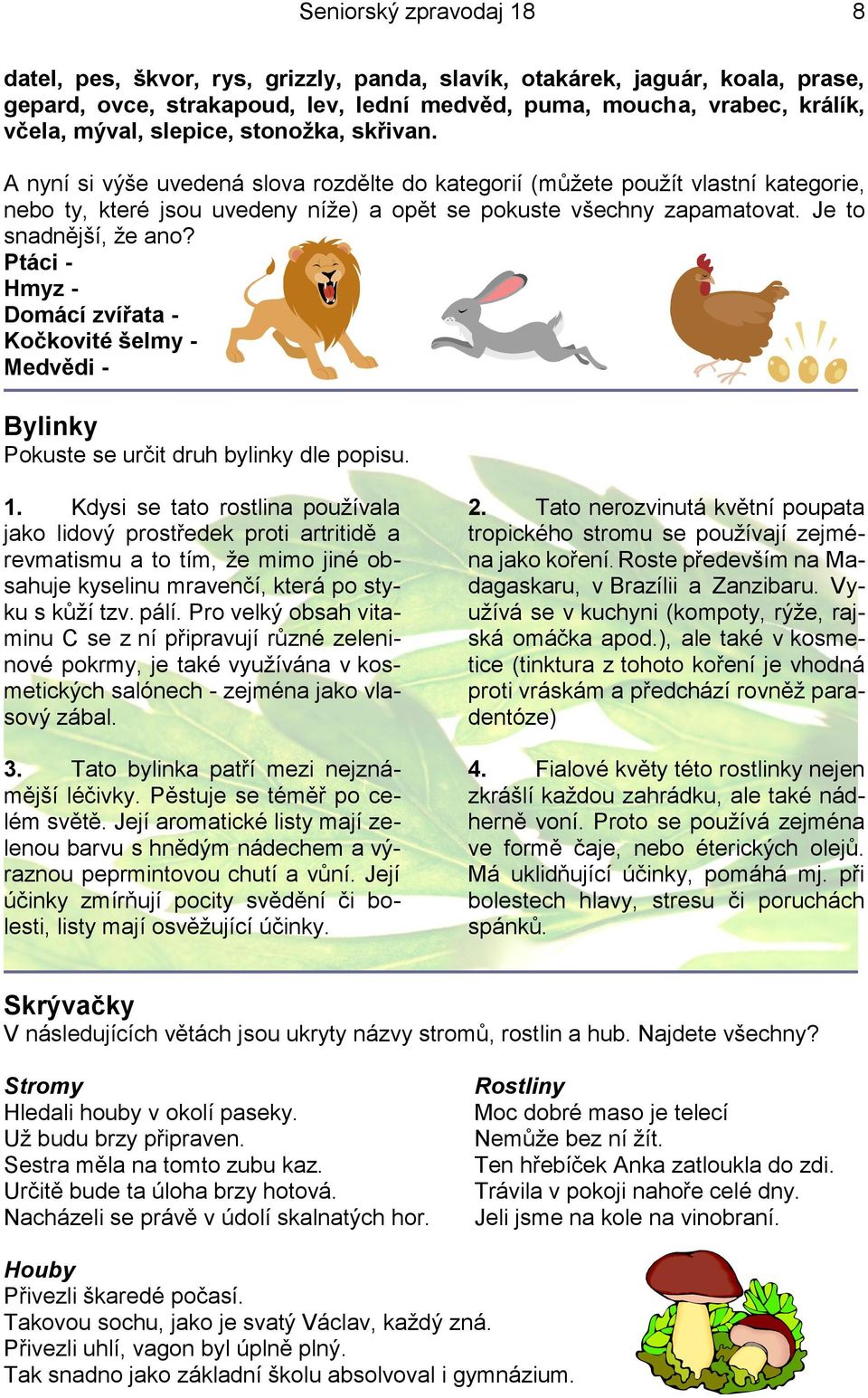 Je to snadnější, ţe ano? Ptáci - Hmyz - Domácí zvířata - Kočkovité šelmy - Medvědi - Bylinky Pokuste se určit druh bylinky dle popisu. 1.