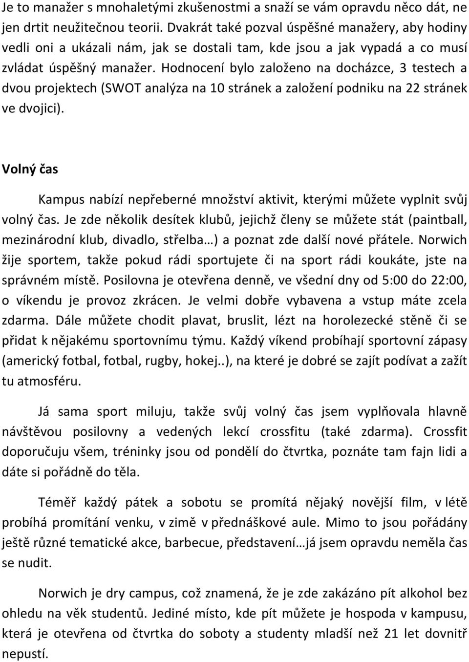 Hodnocení bylo založeno na docházce, 3 testech a dvou projektech (SWOT analýza na 10 stránek a založení podniku na 22 stránek ve dvojici).