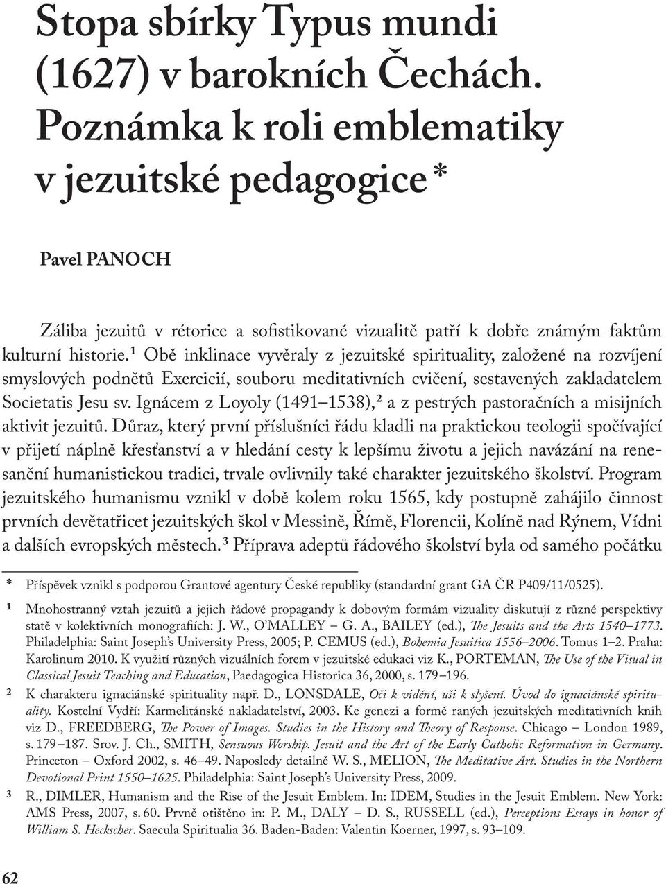 1 Obě inklinace vyvěraly z jezuitské spirituality, založené na rozvíjení smyslových podnětů Exercicií, souboru meditativních cvičení, sestavených zakladatelem Societatis Jesu sv.