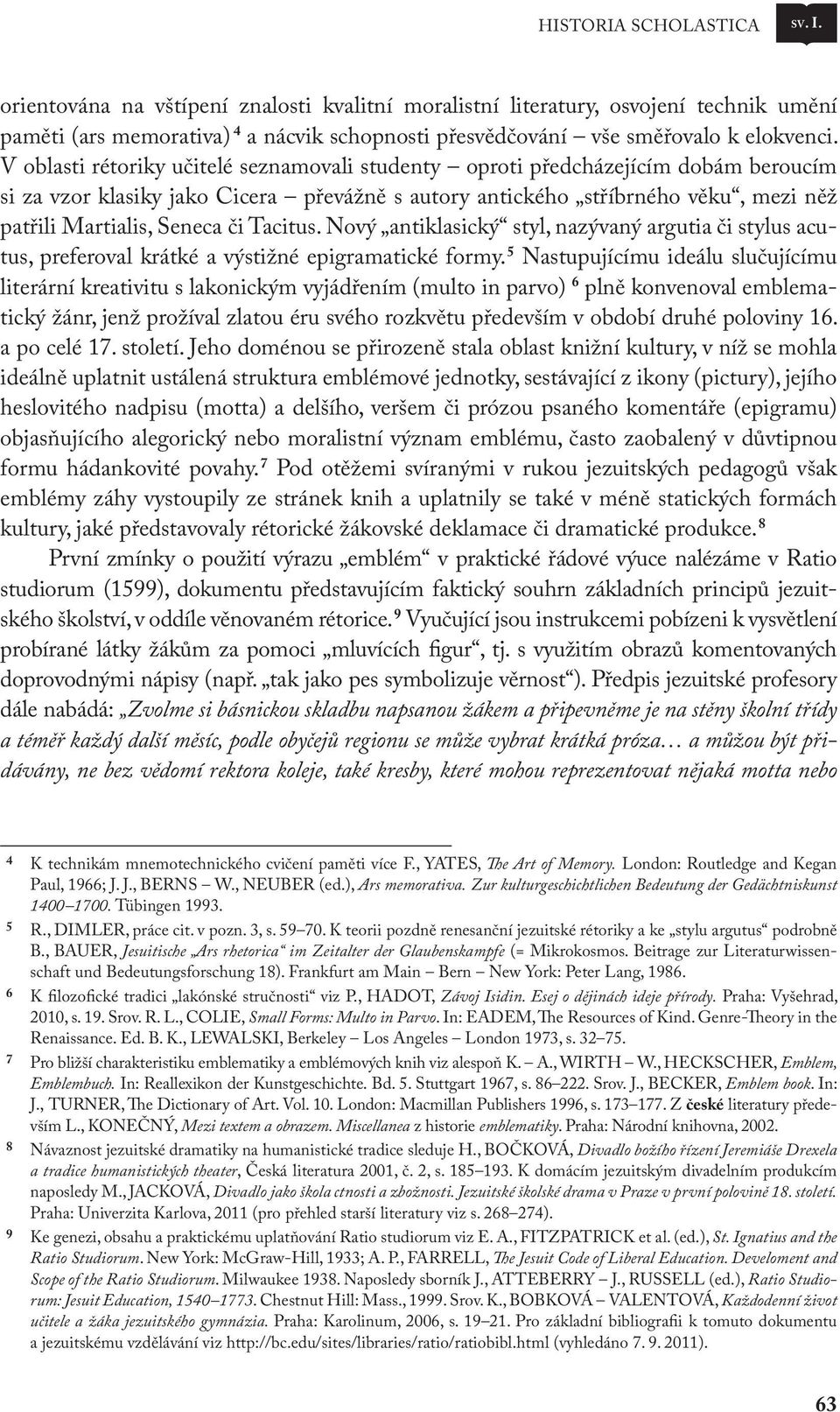 V oblasti rétoriky učitelé seznamovali studenty oproti předcházejícím dobám beroucím si za vzor klasiky jako Cicera převážně s autory antického stříbrného věku, mezi něž patřili Martialis, Seneca či