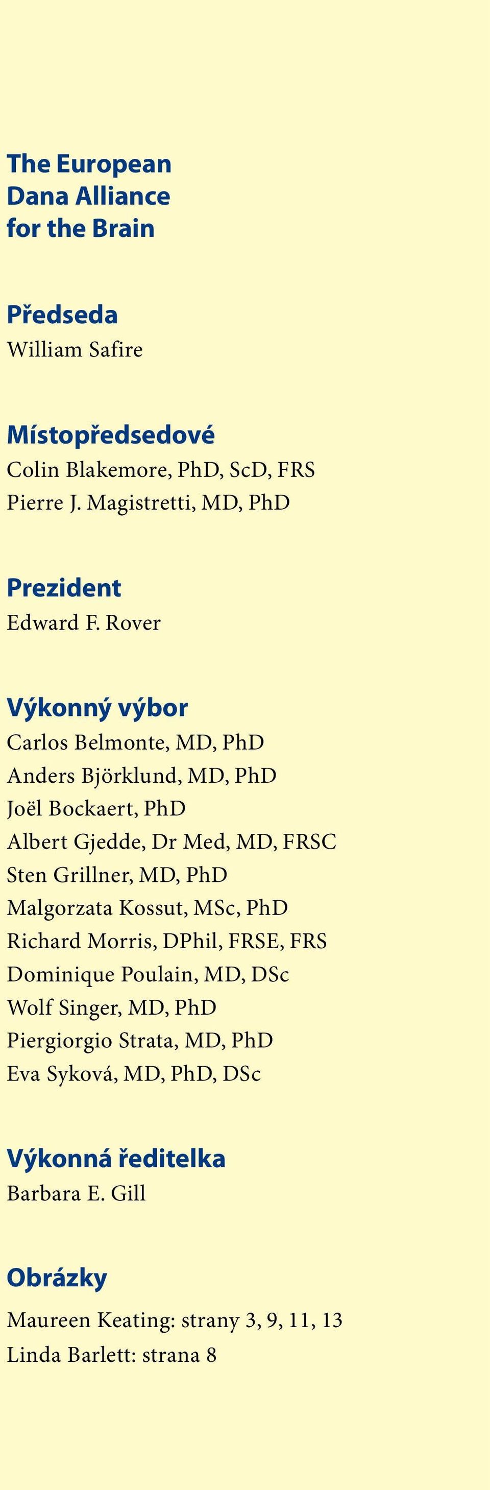 Rover Výkonný výbor Carlos Belmonte, MD, PhD Anders Björklund, MD, PhD Joël Bockaert, PhD Albert Gjedde, Dr Med, MD, FRSC Sten Grillner, MD,