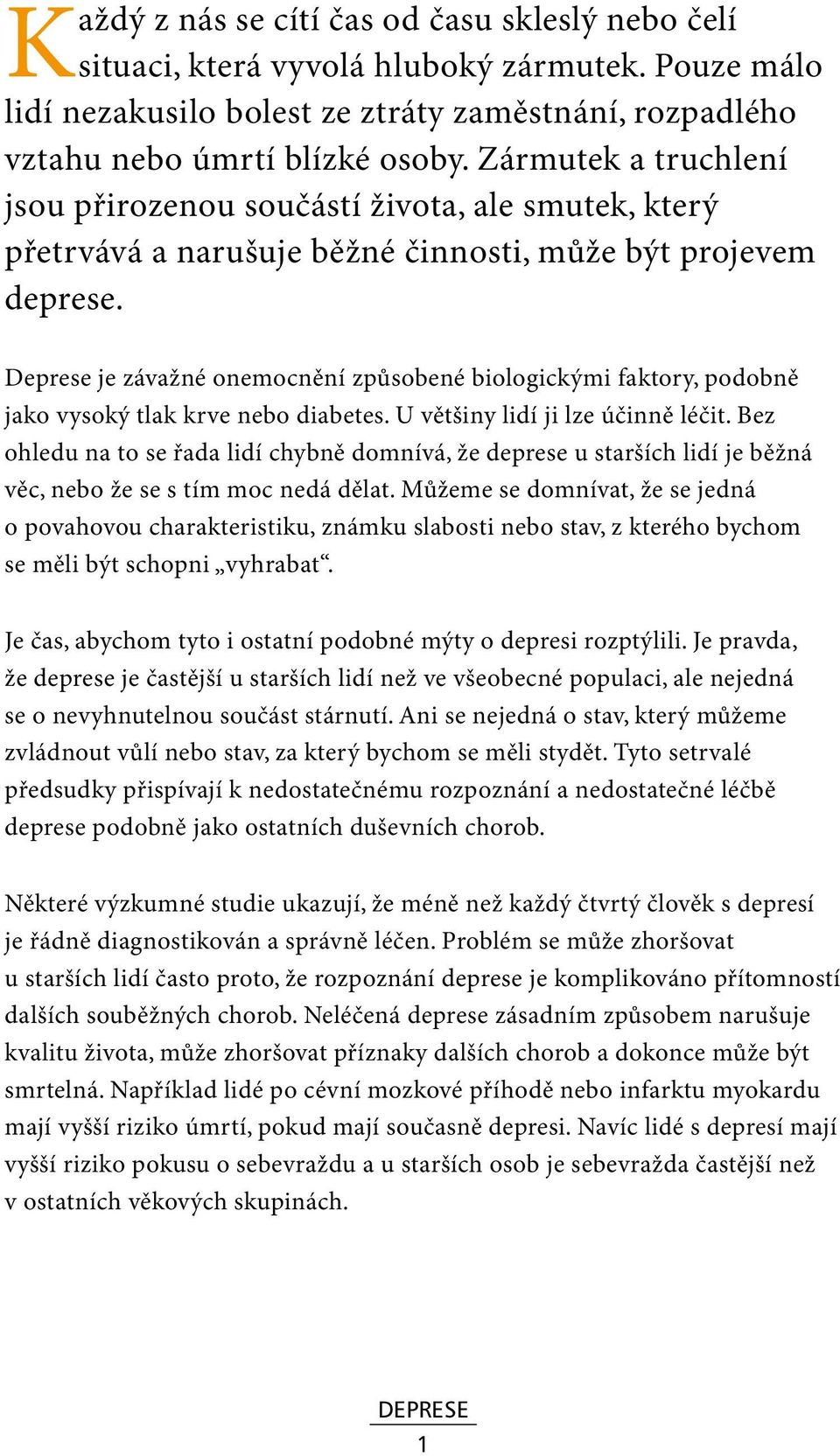 Deprese je závažné onemocnění způsobené biologickými faktory, podobně jako vysoký tlak krve nebo diabetes. U většiny lidí ji lze účinně léčit.