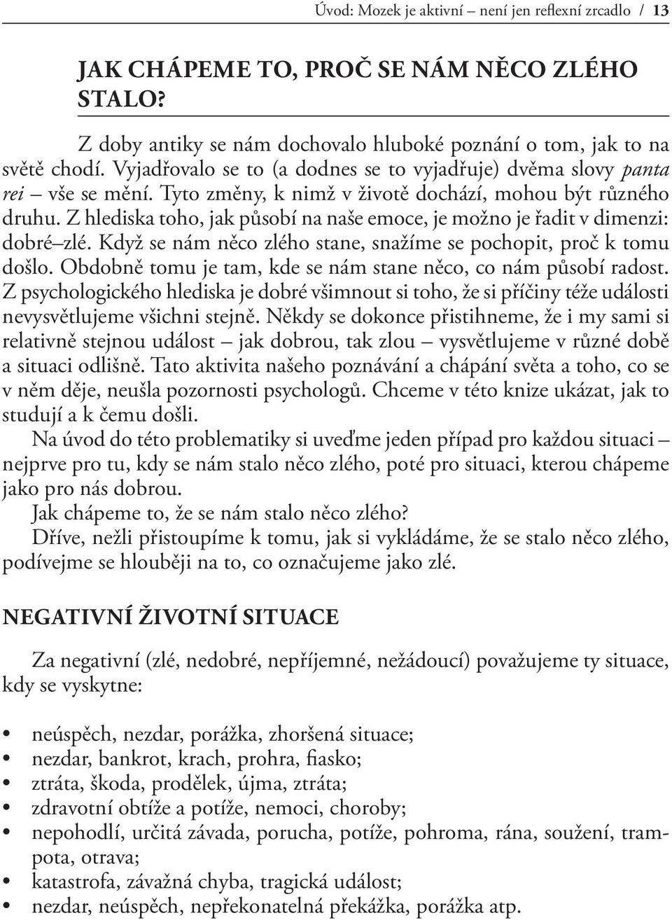 Z hlediska toho, jak působí na naše emoce, je možno je řadit v dimenzi: dobré zlé. Když se nám něco zlého stane, snažíme se pochopit, proč k tomu došlo.