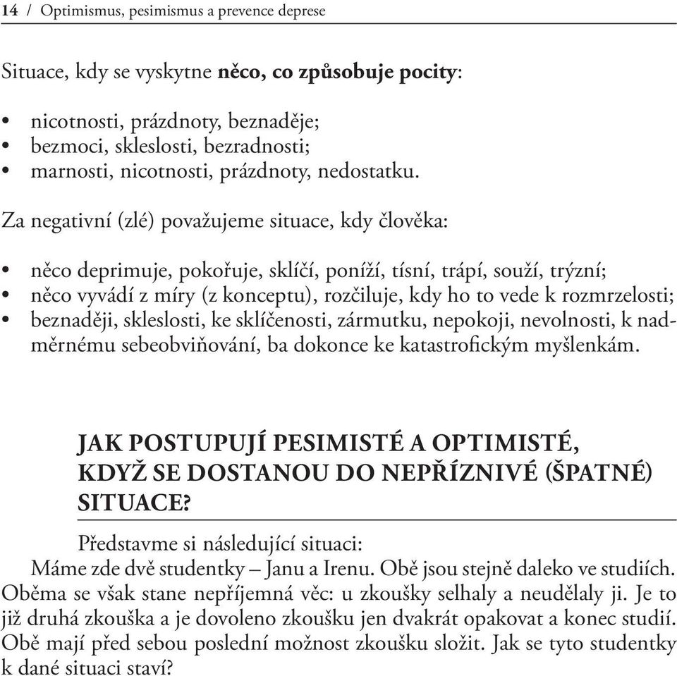 Za negativní (zlé) považujeme situace, kdy člověka: něco deprimuje, pokořuje, sklíčí, poníží, tísní, trápí, souží, trýzní; něco vyvádí z míry (z konceptu), rozčiluje, kdy ho to vede k rozmrzelosti;