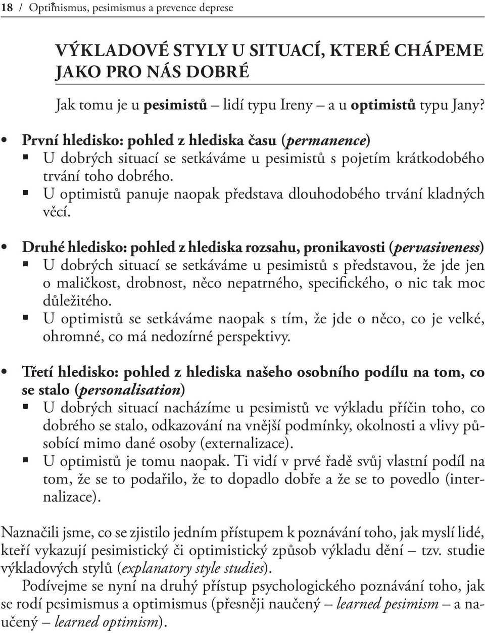 U optimistů panuje naopak představa dlouhodobého trvání kladných věcí.