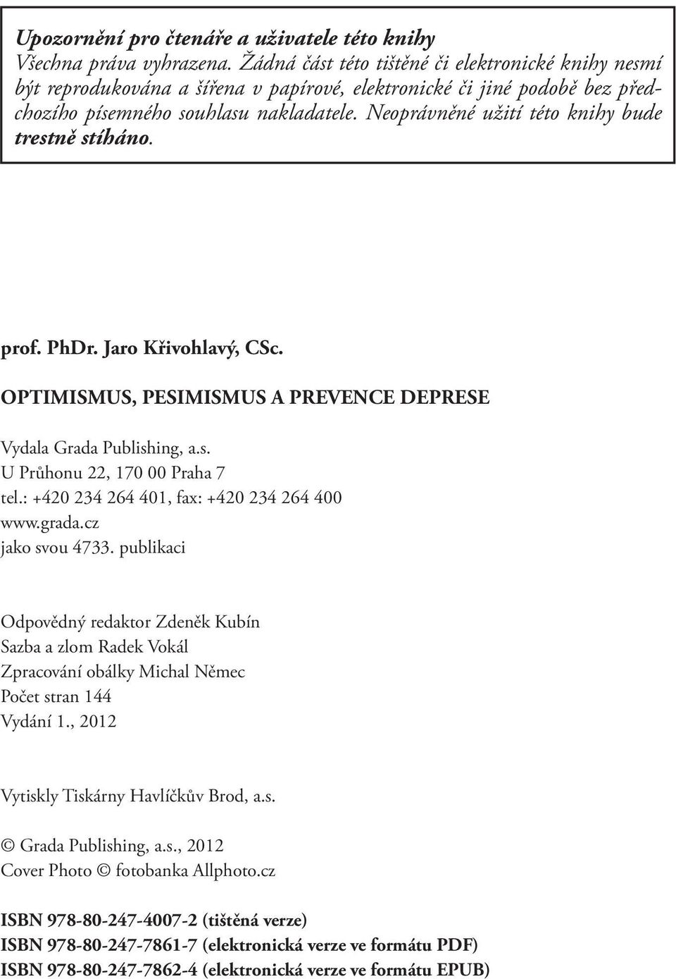 Neoprávněné užití této knihy bude trestně stíháno. prof. PhDr. Jaro Křivohlavý, CSc. OPTIMISMUS, PESIMISMUS A PREVENCE DEPRESE Vydala Grada Publishing, a.s. U Průhonu 22, 170 00 Praha 7 tel.