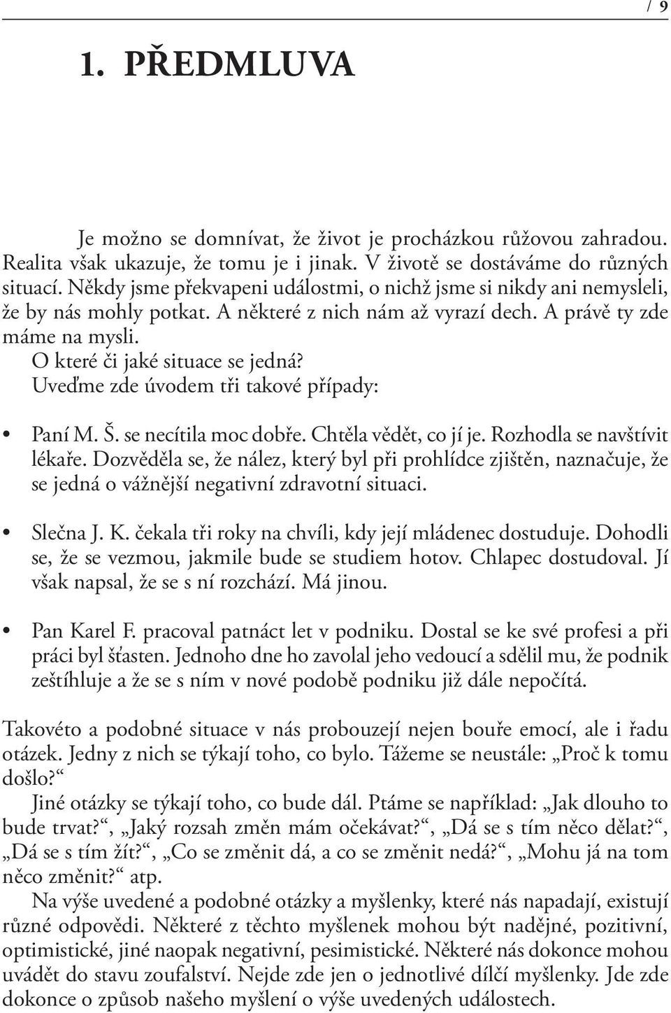 Uveďme zde úvodem tři takové případy: Paní M. Š. se necítila moc dobře. Chtěla vědět, co jí je. Rozhodla se navštívit lékaře.