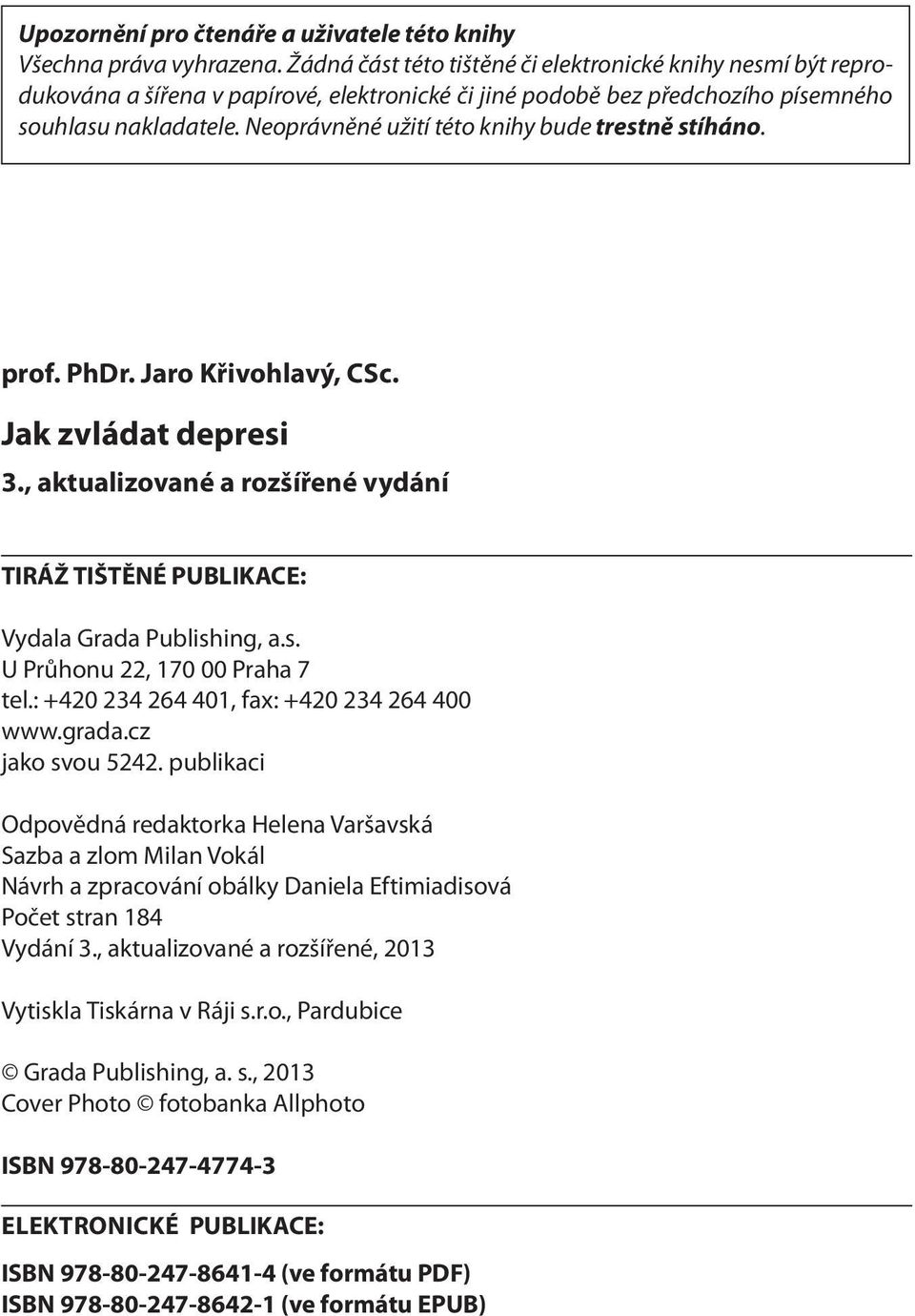 Neoprávněné užití této knihy bude trestně stíháno. prof. PhDr. Jaro Křivohlavý, CSc. Jak zvládat depresi 3., aktualizované a rozšířené vydání TIRÁŽ TIŠTĚNÉ PUBLIKACE: Vydala Grada Publishing, a.s. U Průhonu 22, 170 00 Praha 7 tel.