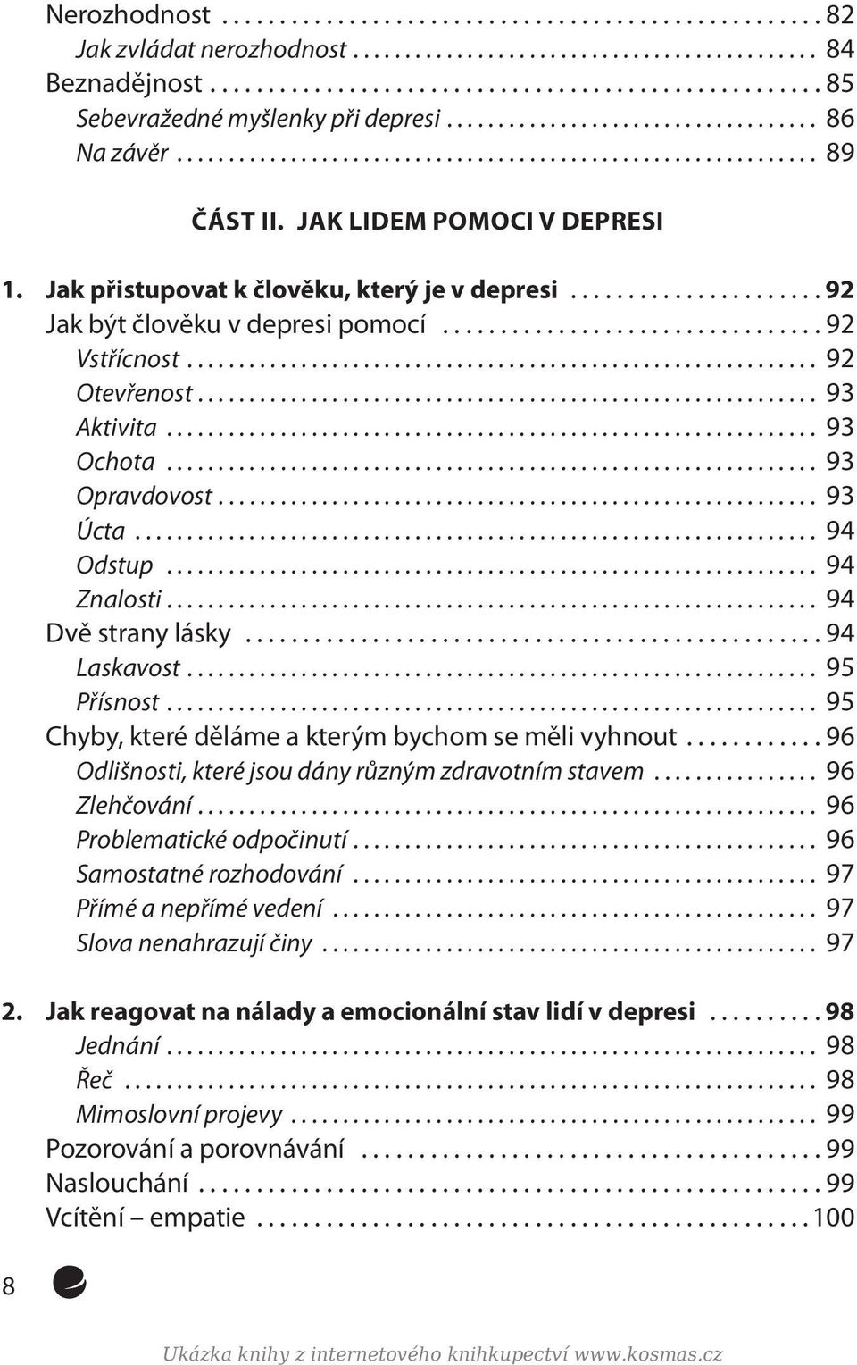 .. 94 Dvě strany lásky...94 Laskavost... 95 Přísnost... 95 Chyby, které děláme a kterým bychom se měli vyhnout...96 Odlišnosti, které jsou dány různým zdravotním stavem... 96 Zlehčování.