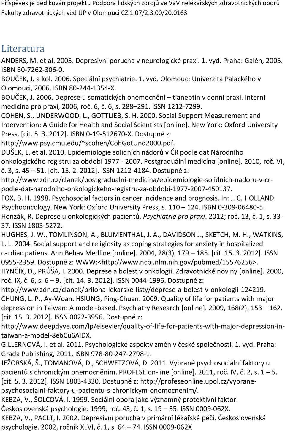 ISBN 80-244-1354-X. BOUČEK, J. 2006. Deprese u somatických onemocnění tianeptin v denní praxi. Interní medicína pro praxi, 2006, roč. 6, č. 6, s. 288 291. ISSN 1212-7299. COHEN, S., UNDERWOOD, L.