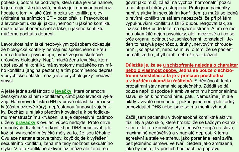 Levorukost nám také neobvyklým způsobem dokazuje, že biologické konflikty nemají nic společného s Freudem a tradiční psychologií, nýbrž že jsou skutečně určovány biologicky. Např.