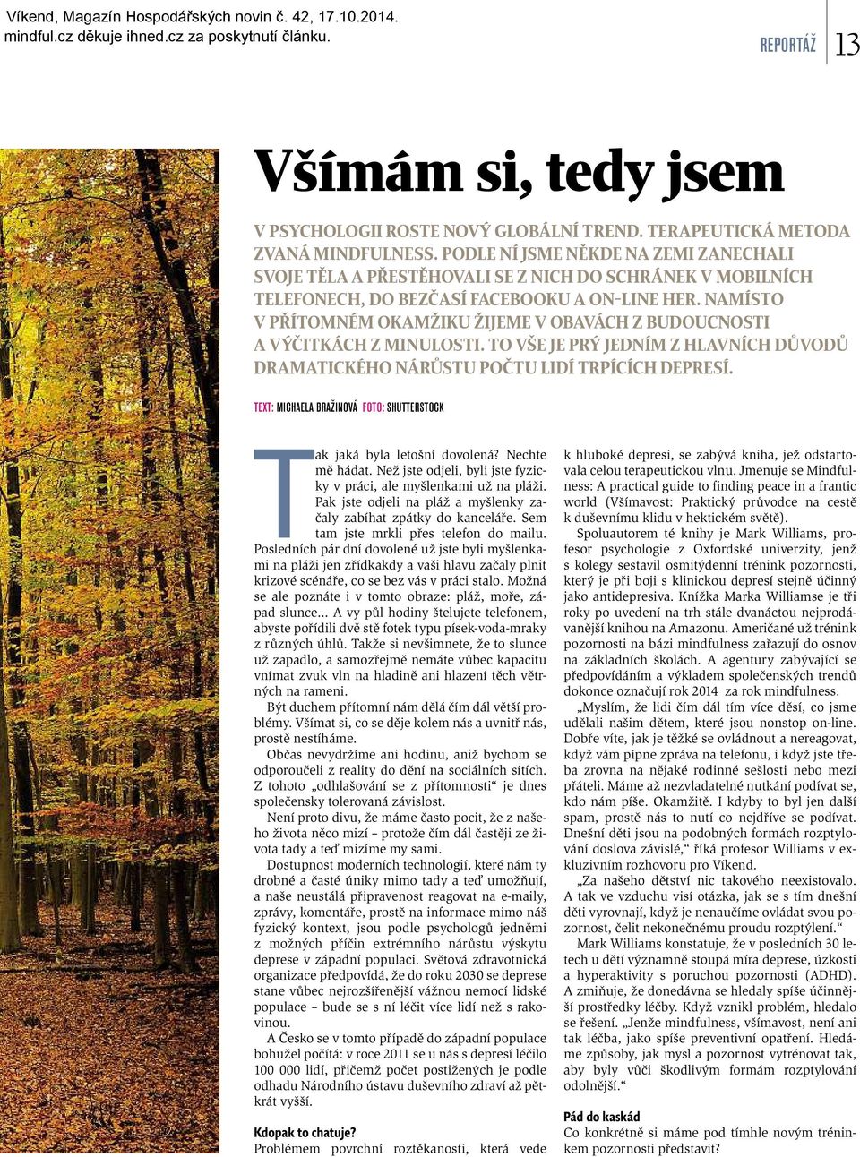 namísto v přítomném okamžiku žijeme v obavách z budoucnosti a výčitkách z minulosti. to vše je prý jedním z hlavních důvodů dramatického nárůstu počtu lidí trpících depresí.