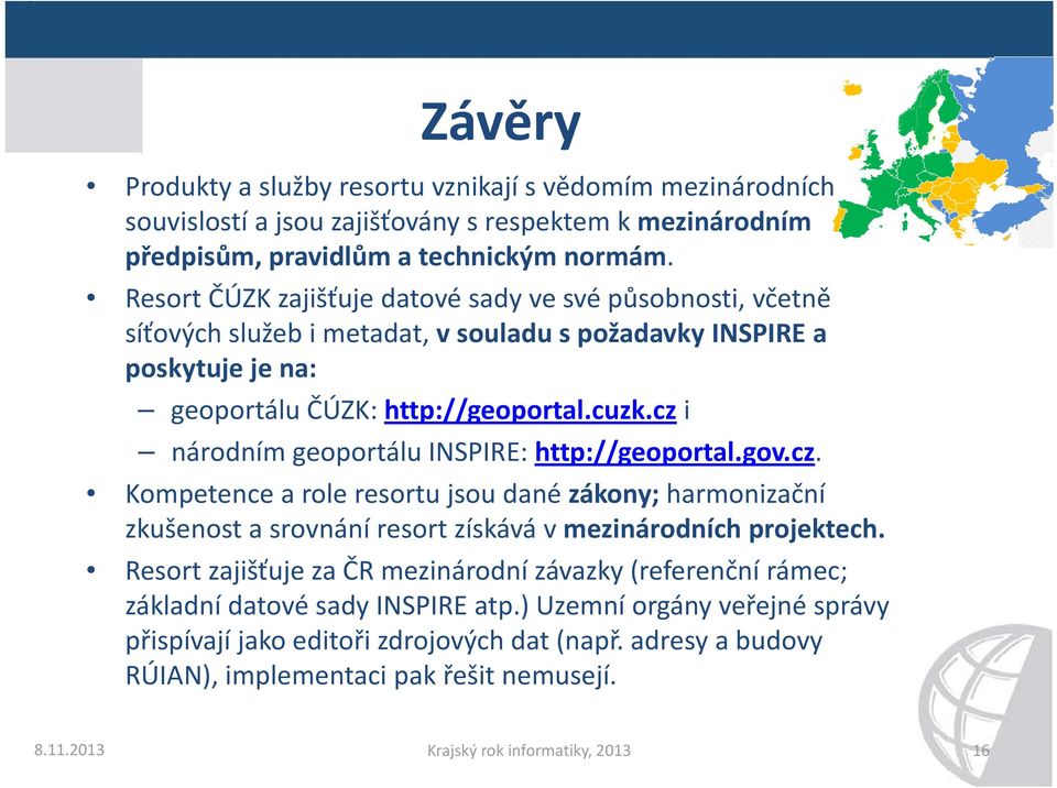 cz i národním geoportálu INSPIRE: http://geoportal.gov.cz. Kompetence a role resortu jsou dané zákony; harmonizační zkušenost a srovnání resort získává v mezinárodních projektech.