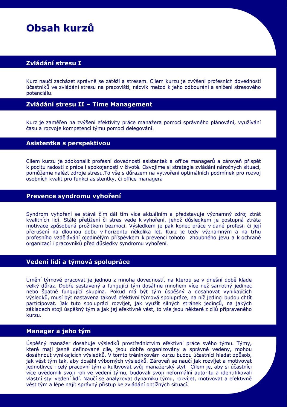 Zvládání stresu II Time Management Kurz je zaměřen na zvýšení efektivity práce manažera pomocí správného plánování, využívání času a rozvoje kompetencí týmu pomocí delegování.