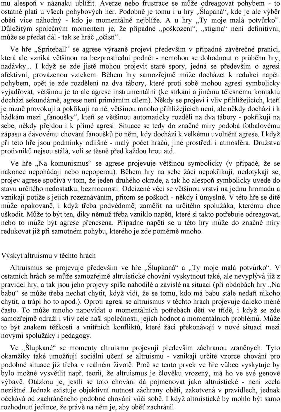 Důležitým společným momentem je, že případné poškození, stigma není definitivní, může se předat dál - tak se hráč očistí.