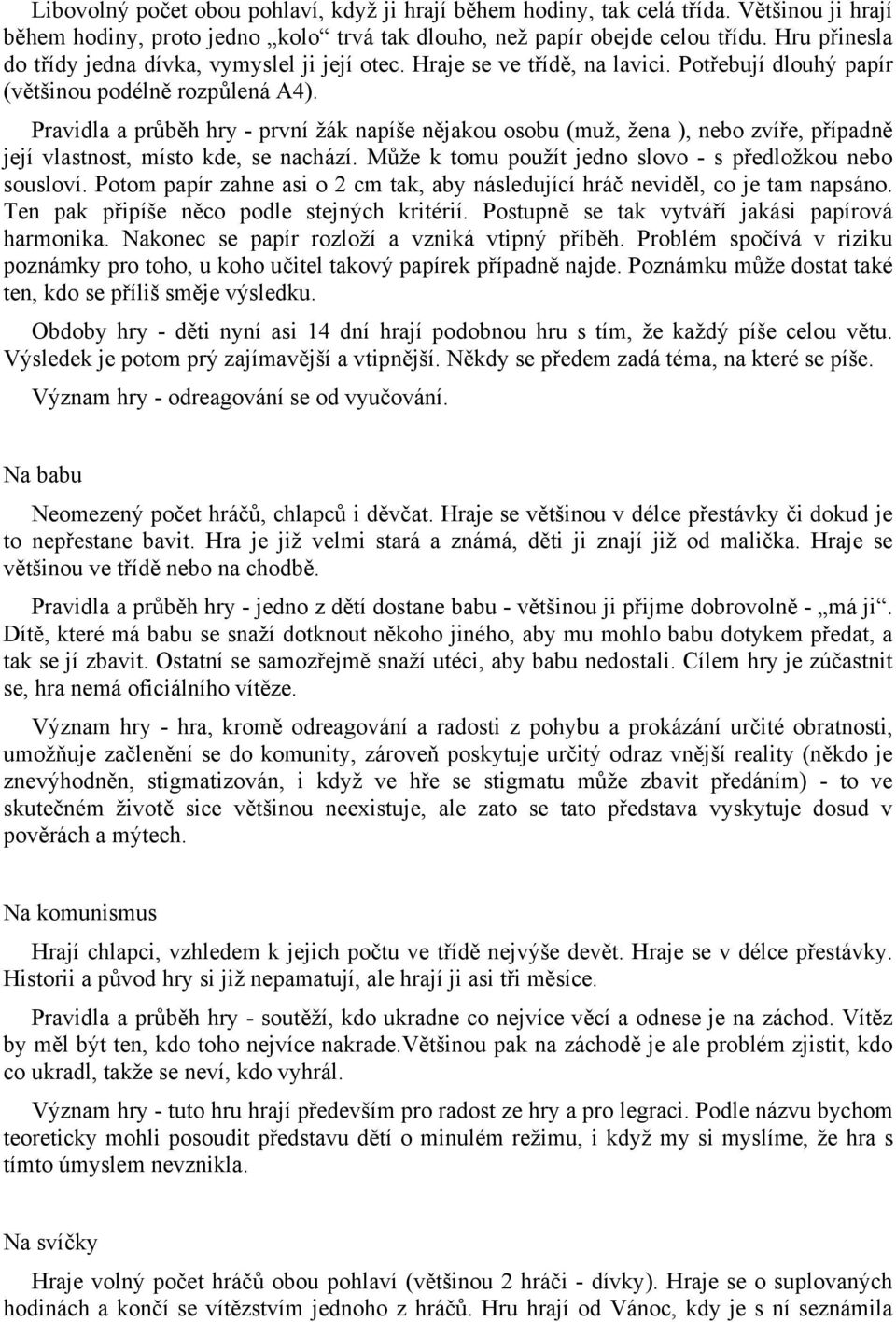 Pravidla a průběh hry - první žák napíše nějakou osobu (muž, žena ), nebo zvíře, případně její vlastnost, místo kde, se nachází. Může k tomu použít jedno slovo - s předložkou nebo sousloví.