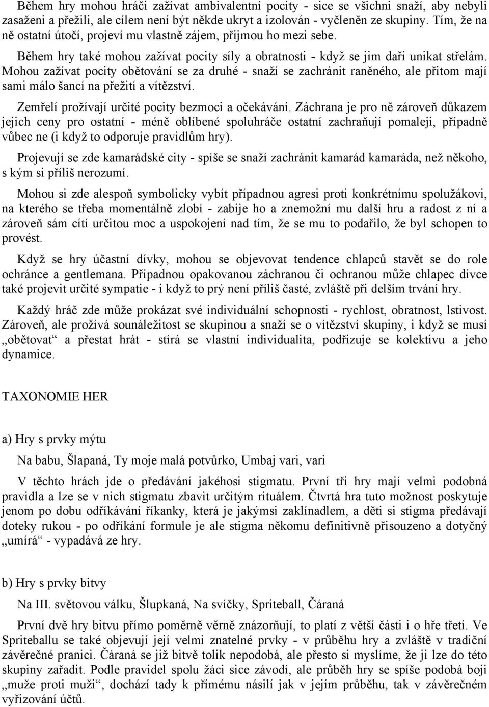 Mohou zažívat pocity obětování se za druhé - snaží se zachránit raněného, ale přitom mají sami málo šancí na přežití a vítězství. Zemřelí prožívají určité pocity bezmoci a očekávání.