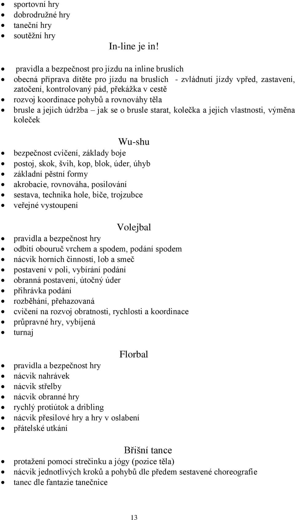 pohybů a rovnováhy těla brusle a jejich údržba jak se o brusle starat, kolečka a jejich vlastnosti, výměna koleček Wu-shu bezpečnost cvičení, základy boje postoj, skok, švih, kop, blok, úder, úhyb