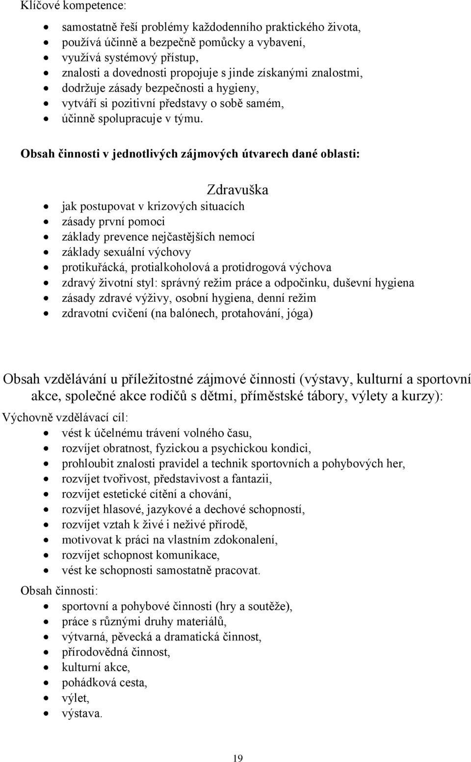 Obsah činnosti v jednotlivých zájmových útvarech dané oblasti: Zdravuška jak postupovat v krizových situacích zásady první pomoci základy prevence nejčastějších nemocí základy sexuální výchovy