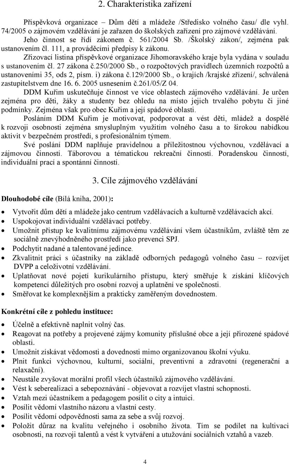 Zřizovací listina příspěvkové organizace Jihomoravského kraje byla vydána v souladu s ustanovením čl. 27 zákona č.250/2000 Sb.